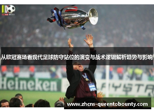 从欧冠赛场看现代足球防守站位的演变与战术逻辑解析趋势与影响