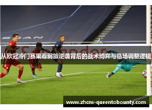 从欧冠冷门赛果看弱旅逆袭背后的战术博弈与临场调整逻辑