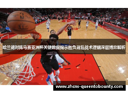 哈兰德对阵马赛亚洲杯关键数据揭示胜负背后战术逻辑深层博弈解析
