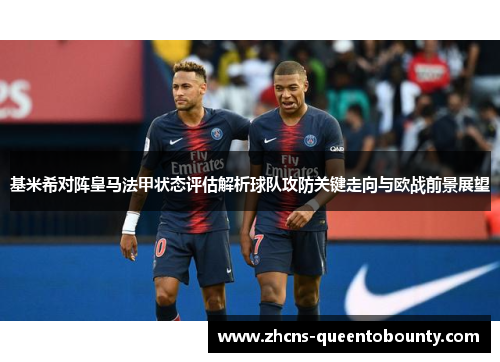 基米希对阵皇马法甲状态评估解析球队攻防关键走向与欧战前景展望
