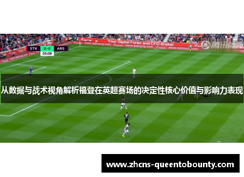 从数据与战术视角解析福登在英超赛场的决定性核心价值与影响力表现