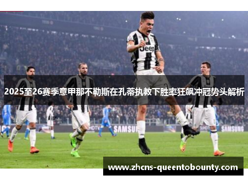 2025至26赛季意甲那不勒斯在孔蒂执教下胜率狂飙冲冠势头解析