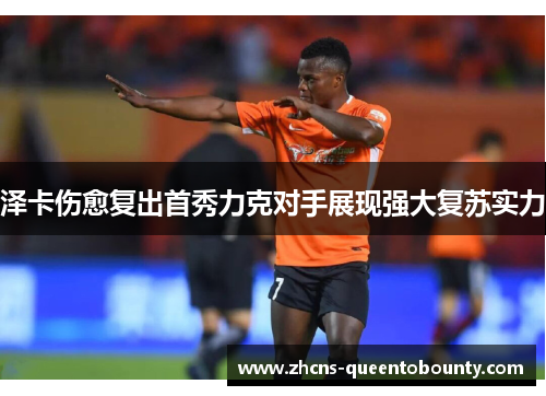 泽卡伤愈复出首秀力克对手展现强大复苏实力