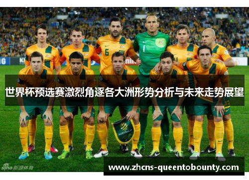 世界杯预选赛激烈角逐各大洲形势分析与未来走势展望