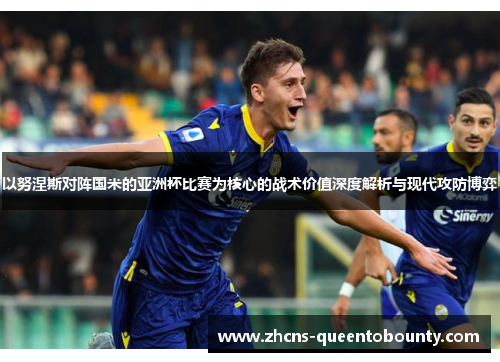 以努涅斯对阵国米的亚洲杯比赛为核心的战术价值深度解析与现代攻防博弈