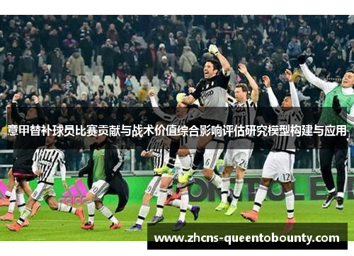 意甲替补球员比赛贡献与战术价值综合影响评估研究模型构建与应用